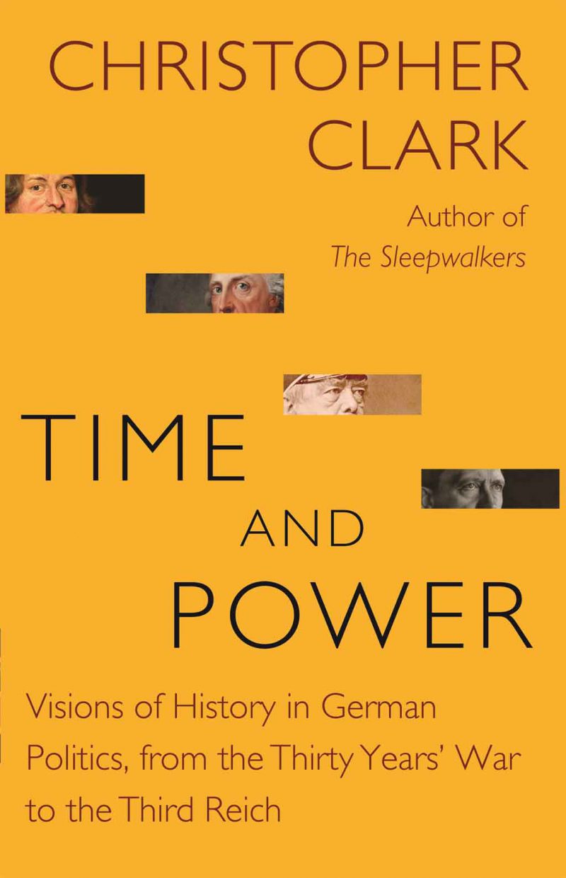 <em>Time and Power: Visions of History in German Politics from the Thirty Years’ War to the Third Reich</em> by Christopher Clark