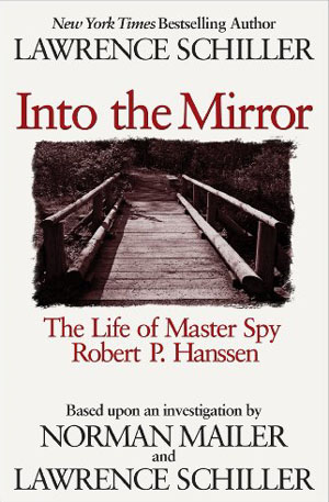 Into The Mirror: The Life Of Master Spy Robert P. Hanssen Lawrence Schiller