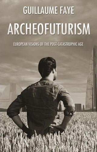 <em>Archeofuturism: European Visions of the Post-Catastrophic Age</em> by Guillaume Faye