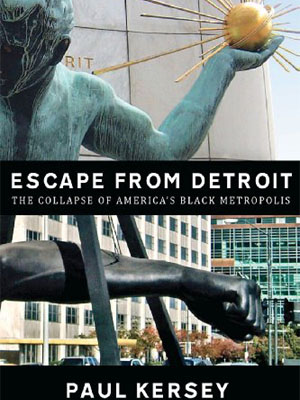 <em>Escape From Detroit: The Collapse of America’s Black Metropolis</em> by Paul Kersey
