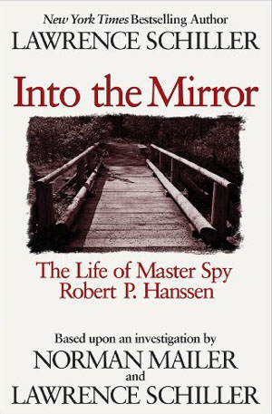 <em>Into the Mirror: The Life of Master Spy Robert P. Hanssen</em> by Lawrence Schiller