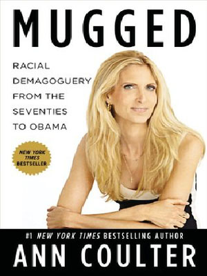 <em>Mugged: Racial Demagoguery from the Seventies to Obama</em> by Ann Coulter