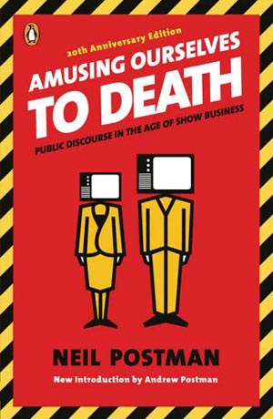 <em>Amusing Ourselves to Death</em> by Neil Postman