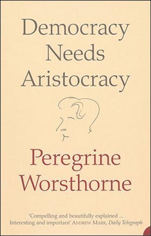 Democracy Needs Aristocracy, by Sir Peregrine Worsthorne