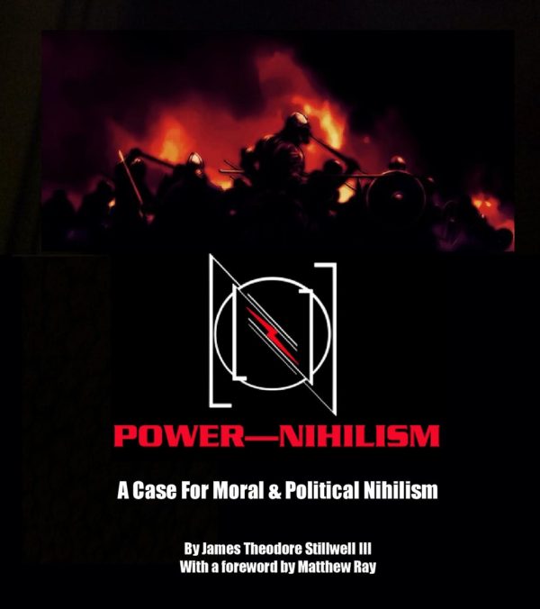 <em>Power-Nihilism: A Case For Moral & Political Nihilism</em> by James Theodore Stillwell III