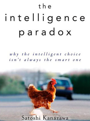 <em>The Intelligence Paradox:  Why the Intelligent Choice Isn’t Always the Smart One</em> by Satoshi Kanazawa